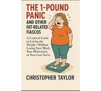 The 1-Pound Panic: A Comical Guide to Losing the Weight-Without Losing Your Mind, Your Motivation, or Your Last Nerve.