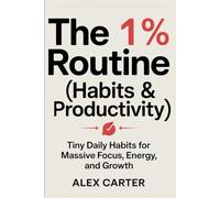 The 1% Routine (Habits & Productivity): Tiny Daily Habits for Massive Focus, Energy, and Growth