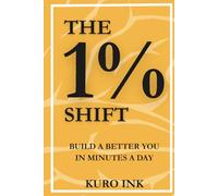 THE 1% SHIFT: Build a Better You in Minutes a Day