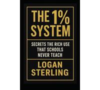 The 1% System: Secrets the Rich Use That Schools Never Teach