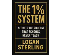 The 1% System: Secrets the Rich Use That Schools Never Teach