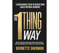 The 1-Thing Way: A Sustainable Path to Reach Your Goals Without Burnout