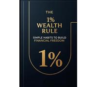 The 1% Wealth Rule: Simple Habits to Build Financial Freedom