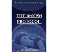 THE 10:00 PM PROTOCOL: How to Hardwire Your Body for Better Sleep