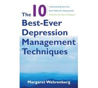 The 10 Best-Ever Depression Management Techniques: Understanding How Your Brain Makes You Depressed & What You Can Do to Change It