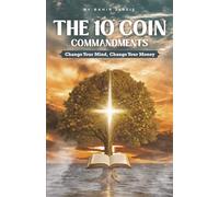 THE 10 COIN COMMANDMENTS: Change Your Mind, Change Your Money | Biblical Finance | Financial Literacy | Stewardship | 5.50 x 8.50, 271 pages | Biblical Financial System for Wealth Creation