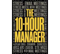 THE 10-HOUR MANAGER: Using Generative AI to Automate Workflows, Lead High-Performing Remote Teams, and Master Soft Skills in the Age of Automation