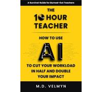 The 10-Hour Teacher: How to Use AI to Cut Your Workload in Half and Double Your Impact