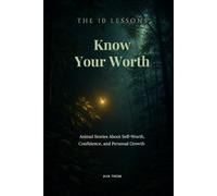 The 10 Lessons: Know Your Worth: Animal Stories About Self-Worth, Confidence, and Personal Growth