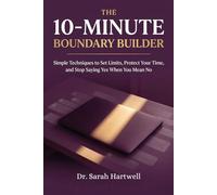 The 10-Minute Boundary Builder: Simple Techniques to Set Limits, Protect Your Time, and Stop Saying Yes When You Mean No: 4