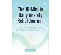 The 10-Minute Daily Anxiety Relief Journal: A Guided CBT-Based Workbook for Stress Reduction, Emotional Balance & Calm Living