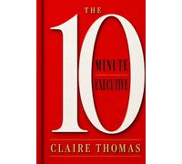 The 10-Minute Executive: Micro-Habits for Faster Decisions, Sharper Focus, and Greater Daily Leverage for Business Owners and Executives