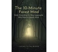 The 10-Minute Forest Mind: Daily Grounding for Busy Laypeople Who Want a Steady Mind