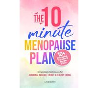 The 10-Minute Menopause Plan: Simple Daily Techniques for Hormonal Balance, Energy and Healthy Eating in Just 10 Minutes a Day