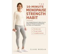 The 10-Minute Menopause Strength Habit: Short Dumbbell Workouts for Women Over 45: Energy-First Routines for Low-Energy Days, Busy Weeks, and Changing Bodies