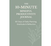 The 10-Minute Mindful Productivity Journal: 90 Days Of Daily Planning, Gratitude & Reflection (7x10 in, Sage Green, Hardcover)