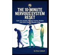 THE 10-MINUTE NERVOUS SYSTEM RESET: A Science-Backed Manual to Calm Anxiety, Release Trauma, and Reclaim Your Life in Just 10 Minutes a Day