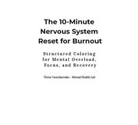 The 10-Minute Nervous System Reset for Burnout: A Simple 10-Minute Coloring Method to Reduce Stress, Interrupt Overthinking, and Restore Focus in Daily Life