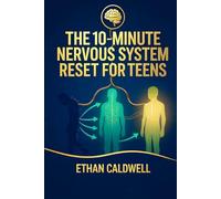 THE 10-MINUTE NERVOUS SYSTEM RESET FOR TEENS: Calm Anxiety, Navigate School & Social Stress, and Take Back Your Brain-in Just 10 Minutes a Day