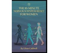 THE 10-MINUTE NERVOUS SYSTEM RESET FOR WOMEN: Science-Backed Somatic Exercises to Calm Anxiety, Release Trauma, Regulate Hormones, and Reclaim Your Inner Power
