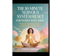 THE 10-MINUTE NERVOUS SYSTEM RESET FOR WOMEN WITH ADHD: Calm Executive Dysfunction, Regulate Your Hormones, and Reclaim Your Power Through Science-Backed Somatic Exercises