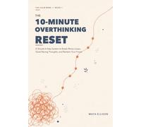 The 10-Minute Overthinking Reset: A Simple 6-Step System to Break Worry Loops, Quiet Racing Thoughts, and Reclaim Your Focus