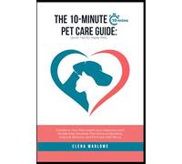 The 10-Minute Pet Care Guide: Quick Tips for Happy Pets: Transform Your Pet’s Health and Happiness with Simple Daily Routines That Enhance Bonding, Improve Behavior, and Promote Well-Being