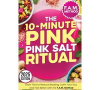 The 10-Minute Pink Salt Ritual: Glow Trick to Reduce Bloating, Calm Your Gut, and Feel Better with the F.A.M. Method