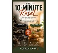The 10-Minute Reset: How Small Changes to Your Space Can Calm Your Mind, Ease Overwhelm, and Help You Feel Like Yourself Again