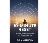The 10-Minute Reset: Rewire Your Mind Before the World Wakes Up