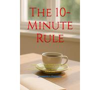 The 10-Minute Rule: Small daily actions to overcome procrastination, increase concentration and regain control of your day.