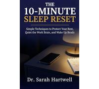 The 10-Minute Sleep Reset: Simple Techniques to Protect Your Rest, Quiet the Work Brain, and Wake Up Ready