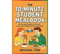 The 10-Minute Student Mealbook: Ultra-Quick Meals for Busy Days, Tight Budgets & Small Kitchens