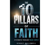 The 10 Pillars of Faith: Systematic Theology Made Simple (A Complete 30-Day Study Guide to Essential Christian Doctrine with KJV Scripture)
