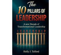 The 10 Pillars of Leadership: A New Decade of Transformational Leadership