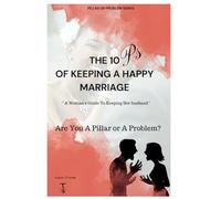 The 10 P's of Keeping a Happy Marriage: Woman's Guide to Keeping Her Husband Happy