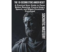The 10-Second Stoic Anger Reset: A Practical Stoic Guide to Pause Before Reacting, Control Angry Speech, and Regain Emotional Command