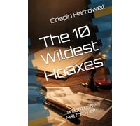 The 10 Wildest Hoaxes and Why We Fell for Them