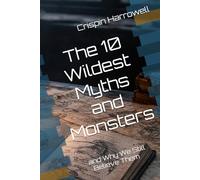 The 10 Wildest Myths and Monsters and Why We Still Believe Them