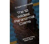 The 10 Wildest Paranormal Claims and Why They Seem Real