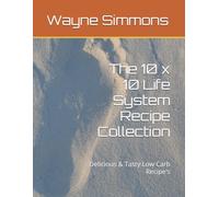 The 10 x 10 Life System Recipe Collection: Delicious and tasty low carb recipe