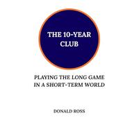 The 10-Year Club: Playing the Long Game in a Short-Term World