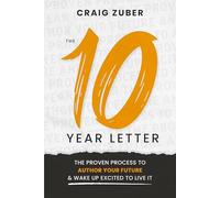 The 10-Year Letter: The Proven Process to Author Your Future and Wake Up Excited to Live It