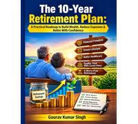 The 10-Year Retirement Plan: A Practical Roadmap to Build Wealth, Reduce Expenses & Retire With Confidence