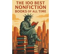 The 100 Best Nonfiction Books of All Time: Essential Nonfiction Classics Every Reader Should Know