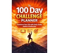 The 100 Day Challenge Planner: Transform Your Life with Daily Goals, Habit Tracking, Productivity Planning & Reflection