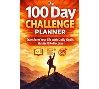 The 100 Day Challenge Planner: Transform Your Life with Daily Goals, Habit Tracking, Productivity Planning & Reflection
