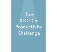 The 100-Day Productivity Challenge Journal: A Daily Planner to Build Smart Habits, Beat Procrastination & Get Things Done