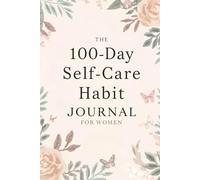 The 100-Day Self-Care Habit Journal for Women: A Guided Tracker to Build Healthy Routines, Boost Confidence & Find Balance