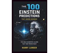 The 100 Einstein Predictions that Shook Science - The Bold Scientific Claims That Time Proved Right: Exploring the Universe Through Scientific Prediction